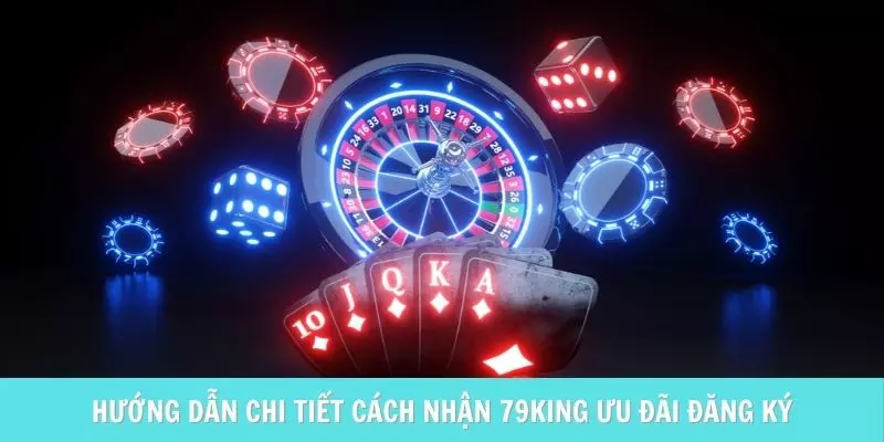 Hướng dẫn nhận ưu đãi đăng ký 79King chi tiết